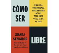 Cómo ser libre: Una guía comprobada para escapar de las prisiones ocultas de la vida