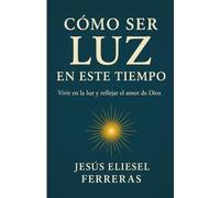 Como ser luz en este tiempo: Reflejando la Luz de Cristo en un Mundo en Tinieblas: 5