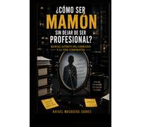 ¿Cómo ser mamón sin dejar de ser profesional?: Manual satírico del liderazgo y la vida corporativa