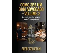 COMO SER UM BOM ADVOGADO: VOLUME 2: ESTRATÉGIAS DE DEFESA NO PROCESSO PENAL