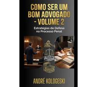 COMO SER UM BOM ADVOGADO: VOLUME 2: ESTRATÉGIAS DE DEFESA NO PROCESSO PENAL