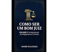 COMO SER UM BOM JUIZ: VOLUME 1: FUNDAMENTOS DA MAGISTRATURA CRIMINAL