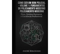 COMO SER UM BOM POLICIAL: VOLUME 1: Fundamentos do Policiamento Moderno