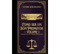 COMO SER UM BOM PROMOTOR: VOLUME 1: FUNDAMENTOS DA ATUAÇÃO MINISTERIAL