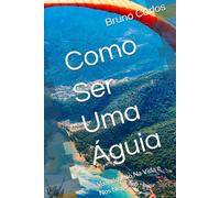 Como Ser Uma Águia: Voando Alto Na Vida e Nos Negócios