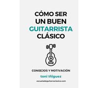 Cómo ser un buen Guitarrista Clásico: consejos y motivación
