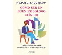 CÓMO SER UN BUEN PSICÓLOGO CLÍNICO: Una Guía Integral para profesionales de la salud mental.