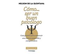 Cómo ser un buen psicólogo.: Guía práctica para construir una carrera sostenible y enriquecedora