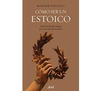 Cómo ser un estoico: Utilizar la filosofía antigua para vivir una vida moderna