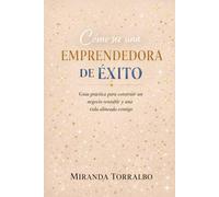 Cómo ser una emprendedora de éxito: Guía práctica para construir un negocio rentable, una mentalidad sólida y una vida alineada contigo