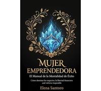 Cómo ser una mujer emprendedora de éxito: La guía definitiva para dominar la mentalidad de negocios, alcanzar la libertad financiera y volverte imparable