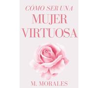 CÓMO SER UNA MUJER VIRTUOSA