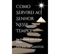 Como Servirei ao Senhor Nesse Tempo?: Um Chamado para os Dias Finais