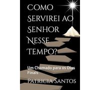 Como Servirei ao Senhor Nesse Tempo?: Um Chamado para os Dias Finais