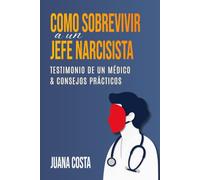 Cómo sobrevivir a un jefe narcisista: Testimonio de un médico & consejos prácticos