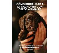Cómo Socializar a Mi Cachorro con Otros Animales: Técnicas y Ejercicios para Fomentar la Amistad entre Mascotas