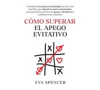Cómo superar el apego evitativo: Transforma el miedo a la intimidad con ejercicios científicos que disuelven muros emocionales, reprograman los patrones de apego y fortalecen la confianza