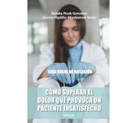 Cómo superar el dolor que provoca un paciente insatisfecho: Guía breve de reflexión: 01