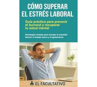 Cómo Superar el Estrés Laboral: Guía práctica para prevenir el burnout y recuperar tu salud mental: Estrategias simples para manejar la ansiedad laboral, el trabajo tóxico y el agotamiento emocional
