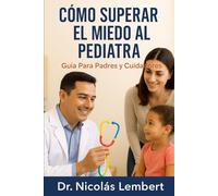 Cómo Superar el Miedo al Pediatra: Guía para Padres y Cuidadores