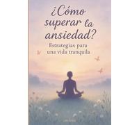 ¿Cómo superar la ansiedad?: Estrategias para una vida tranquila