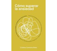 CÓMO SUPERAR LA ANSIEDAD. Técnicas probadas para recuperar el control y volver a disfrutar de la vida: Guía práctica para el bienestar emocional
