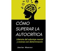 Cómo superar la autocrítica: Libérate del sabotaje mental y avanza con determinación