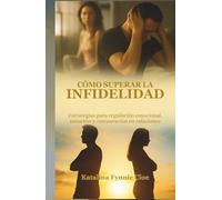 CÓMO SUPERAR LA INFIDELIDAD: Estrategias para regulación emocional, sanación y restauración en relaciones