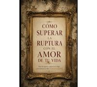CÓMO SUPERAR LA RUPTURA CON EL AMOR DE TU VIDA: Deja de esperar a quien no te elige y reconstruye tu vida sin perder la dignidad