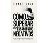 Cómo superar los pensamientos negativos: El plan de 7 pasos para eliminar la negatividad, dejar de pensar demasiado, manejar el estrés y controlar la ansiedad
