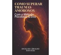 Como Superar Traumas Amorosos: Como encerrar ciclos, curar feridas emocionais e reconstruir o amor-próprio