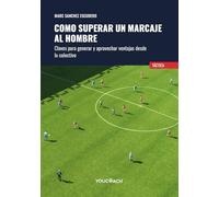 Como superar un marcaje al hombre. Claves para generar y aprovechar ventajas desde lo colectivo. Ediz. illustrata