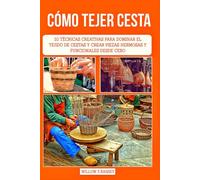 CÓMO TEJER CESTA: 10 técnicas creativas para dominar el tejido de cestas y crear piezas hermosas y funcionales desde cero