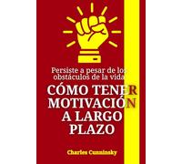 Cómo tener motivación a largo plazo: Persiste a pesar de los obstáculos de la vida
