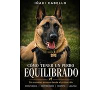 COMO TENER UN PERRO EQUILIBRADO: SIN COMETER ERRORES DESDE EL PRIMER DIA: 9