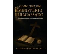 Como Ter um Ministério Fracassado: Lições reais do que não fazer no Ministério