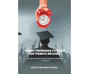 Cómo terminar tu tesis en tiempo récord: Una guía clara para escribir, sustentar y graduarte sin excusas