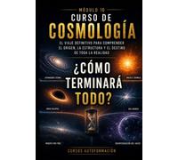 ¿Cómo terminará todo?: CURSO DE COSMOLOGÍA: El viaje definitivo para comprender el origen, la estructura y el destino de toda la realidad