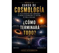 ¿Cómo terminará todo?: CURSO DE COSMOLOGÍA: El viaje definitivo para comprender el origen, la estructura y el destino de toda la realidad