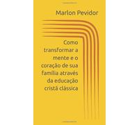 Como transformar a mente e o coração de sua família através da educação cristã clássica