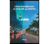 Cómo transformar el Dolor en Éxito