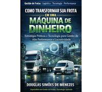 Como Transformar Sua Frota em uma Máquina de Dinheiro: Estratégias Práticas e Tecnologia para Gestão de Alta Performance e Lucatividade