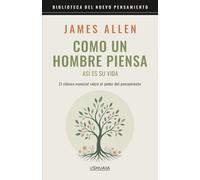 Como un hombre piensa así es su vida: El clásico esencial sobre el poder del pensamiento