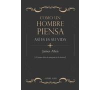 Como un hombre piensa así es su vida: El primer libro de autoayuda de la histor