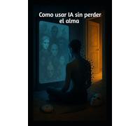 Como usar IA sin perder el alma