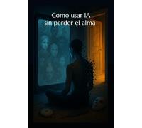 Como usar IA sin perder el alma