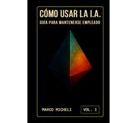 CÓMO USAR LA I.A.: GUÍA PARA MANTENERSE EMPLEADO