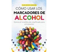 Cómo usar los marcadores de alcohol: Domina el increíble arte simplificado para principiantes