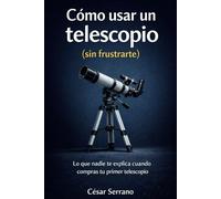 Cómo usar un telescopio (sin frustrarte): Lo que nadie te explica cuando compras tu primer telescopio