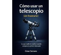 Cómo usar un telescopio (sin frustrarte): Lo que nadie te explica cuando compras tu primer telescopio